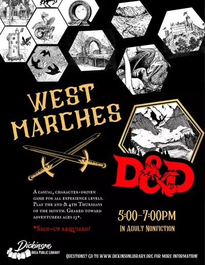 Hexagons breaking apart with fantasy illustration in each and the heading "West Marches" followed by the D&D Logo. A casual, character-driven game for all experience levels. Play the 2nd & 4th Thursdays of the month. Geared toward adventurers ages 13+.  Sign-up required! 5:00 - 7:00 p.m. in Adult Nonfiction. Questions? Go to www.dickinsonlibrary.org for more information!