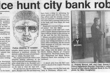 One of Dickinson's only armed bank robberies at the Liberty National Bank in the Prarie Hills Mall (3-22-91). Suspect later caught after bragging to friends. The Dickinson Press